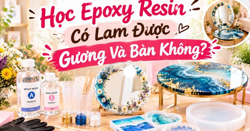 Học Epoxy Resin có làm được gương và bàn không